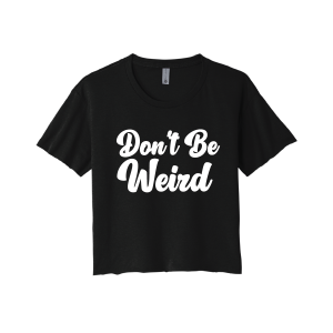 Don't Be Weird Ladies Cropped Tee
