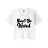 Don't Be Weird Ladies Cropped Tee - Image 5